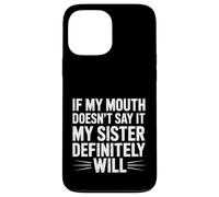 If My Mouth Doesn't Say It My Sister Definitely Will- Coque pour iPhone 13 Pro Max