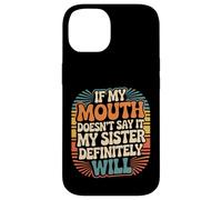 If My Mouth Doesn't Say It My Sister Definitely Will - Coque pour iPhone 14