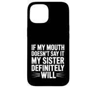 If My Mouth Doesn't Say It My Sister Definitely Will- Coque pour iPhone 15