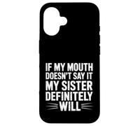 If My Mouth Doesn't Say It My Sister Definitely Will- Coque pour iPhone 16