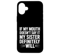 If My Mouth Doesn't Say It My Sister Definitely Will- Coque pour iPhone 16 Plus