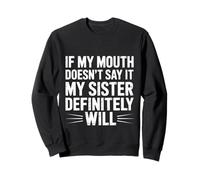 If My Mouth Doesn't Say It My Sister Definitely Will- Sweatshirt