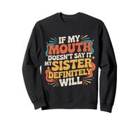 If My Mouth Doesn't Say It My Sister Definitely Will - Sweatshirt