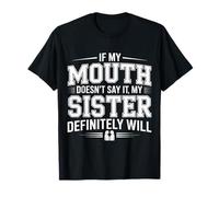 If My Mouth Doesn't Say It My Sister Definitely Will |- T-Shirt