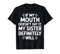 If My Mouth Doesn't Say It My Sister Definitely Will - T-Shirt