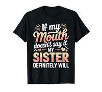 If My Mouth Doesn't Say It My Sister Definitely Will T-Shirt