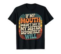 If My Mouth Doesn't Say It My Sister Definitely Will - T-Shirt