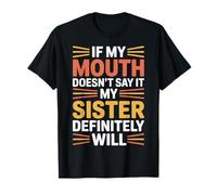 If My Mouth Doesn't Say It My Sister Definitely Will - T-Shirt