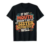 If My Mouth Doesn't Say It My Sister Definitely Will - T-Shirt