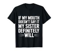 If My Mouth Doesn't Say It My Sister Definitely Will- T-Shirt