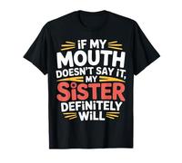 If My Mouth Doesn't Say It My Sister Definitely Will - T-Shirt