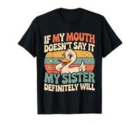 If My Mouth Doesn't Say It My Sister Definitely Will - T-Shirt