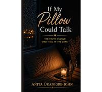 If My Pillow Could Talk: The Truth I Could Only Tell In The Dark