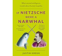 If Nietzsche Were a Narwhal: What Animal Intelligence Reveals About Human Stupidity - eye-opening and entertaining popular science