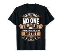If no one understand you, doesn't mean you're an artist T-Shirt