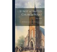 If Not A United Church What: The Reinicker Lectures At The Protestant Episcopal Theological