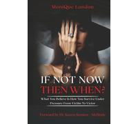 If Not Now Then When? What You Believe Is How You Survive Under Pressure From Victim To Victor