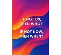 If Not Us, Then Who? If Not Now, Then When?: A Motivational Notebook for Goals, Inspiration, and Daily Reflection