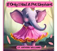 If Only I Had A Pet Elephant (Book For Kids): Lessons In Gratitude And Finding Joy In What We Have
