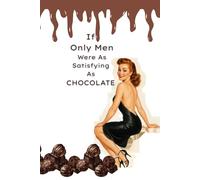IF Only Men Were As Satisfying As CHOCOLATE: Notebook with positive affirmation quotes is perfect for anyone who wants to record ideas or to write ... school and college students and even adults