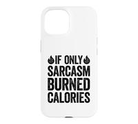 If Only Sarcasm Burned Calories Coque pour iPhone 15