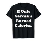If Only Sarcasm Burned Calories Funny Saying T-Shirt