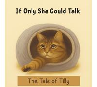 If Only She Could Talk: The Tale of Tilly: A Beautiful Rescue Cat Picture Book for Children ages 4-8
