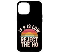If P is Low Reject The Ho Hypothèses statistiques - Coque pour iPhone 12 Pro Max