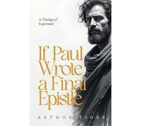 If Paul Wrote a Final Epistle: A Theological Experiment