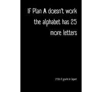 If Plan A doesn’t work, the alphabet has 25 more letters - 2136 if you’re in Japan: Funny, motivating and inspiring notebook for planning and writing dreaming