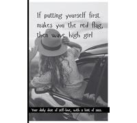 If putting yourself first makes you the red flag, then wave high girl!: Guided Self-Love and Empowerment Journal to Help You Choose Yourself Every Time