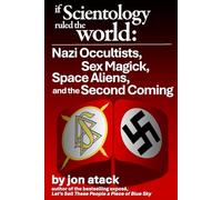 If Scientology Ruled the World: Nazi Occultists, Sex Magick, Space Aliens, and the Second Coming