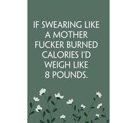 If Swearing Like a Mother Fucker Burned Calories I'd Weigh Like 8 Pounds: Notebook with Funny Sayings on Background for Colleague, Parents, Coworker, Work, Secret Santa, Halloween(size 6"x9")