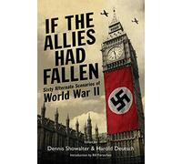 If the Allies Had Fallen: Sixty Alternate Scenarios of World War II
