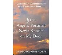 If the Angelic Postman Never Knocks on My Door Christian Commitment in a Confused World - Greg ObongOshotse - Author Solutions Inc - Livre en Anglais Greg ObongOshotseGreg ObongOshotse (Auteur)