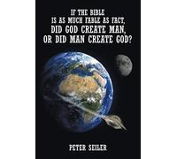 If The Bible Is As Much Fable As Fact, Did God Create Man Or Did Man Create God?