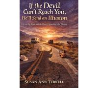 If the Devil Can't Reach You, He'll Send an Illusion: Life on the Road & the Quiet Unraveling of a Dream