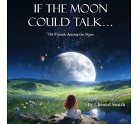 If the Moon Could Talk...: Old Friends Among the Stars