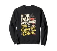 If The pan applauds, The Calories Don't Count. Kitchen Humor Sweatshirt