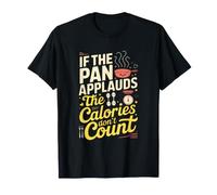 If The pan applauds, The Calories Don't Count. Kitchen Humor T-Shirt
