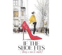 If the Shoe Fits (There’s a Man to Match): A Laugh-Out-Loud Romantic Comedy About Love, Shoes & Finding Mr Right