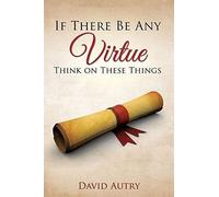 If There Be Any Virtue Think On These Things