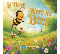 If there were no bees...: Discover Why Bees Matter