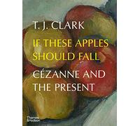 If These Apples Should Fall CEzanne and the Present /anglais