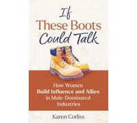 If These Boots Could Talk: How Women Build Influence and Allies in Male-Dominated Industries