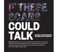 If These Scars Could Talk: Women Transforming Wounds into Wisdom