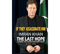 IF 'THEY' ASSASSINATE HIM, IMRAN KHAN - THE LAST HOPE: LEADING THE CHANGE AMID DARK FORCES