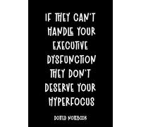 If They Can't Handle Your Executive Dysfunction, They Don't Deserve Your Hyperfocus.: A Notebook for Thriving Despite the Chaos