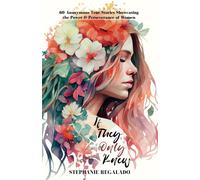 If They Only Knew: 60 Anonymous True Stories Showcasing The Power & Perseverance Of Women