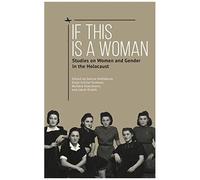 If This Is A Woman: Studies On Women And Gender In The Holocaust